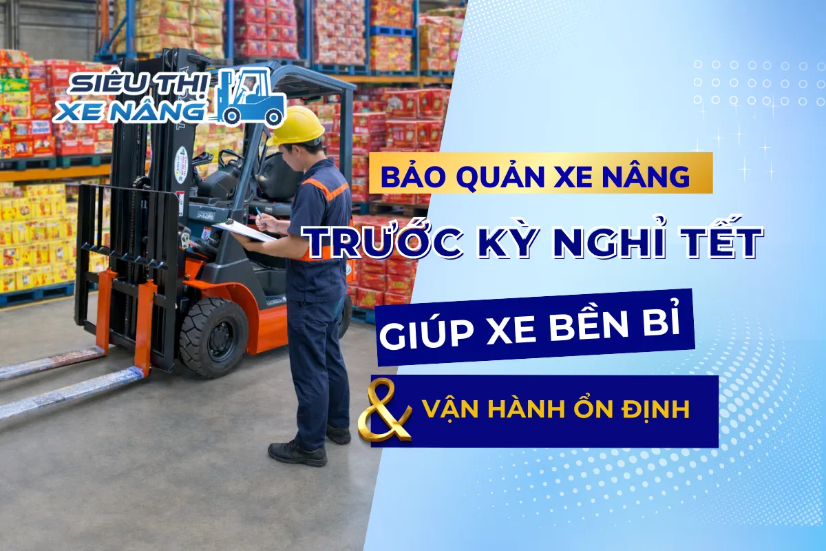 BẢO QUẢN XE NÂNG TRƯỚC KỲ NGHỈ TẾT