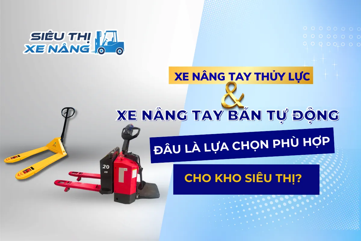 Nên chọn xe nâng tay thủy lực hay xe nâng tay bán tự động cho kho siêu thị?Nên chọn xe nâng tay thủy lực hay xe nâng tay bán tự động cho kho siêu thị? BÌA