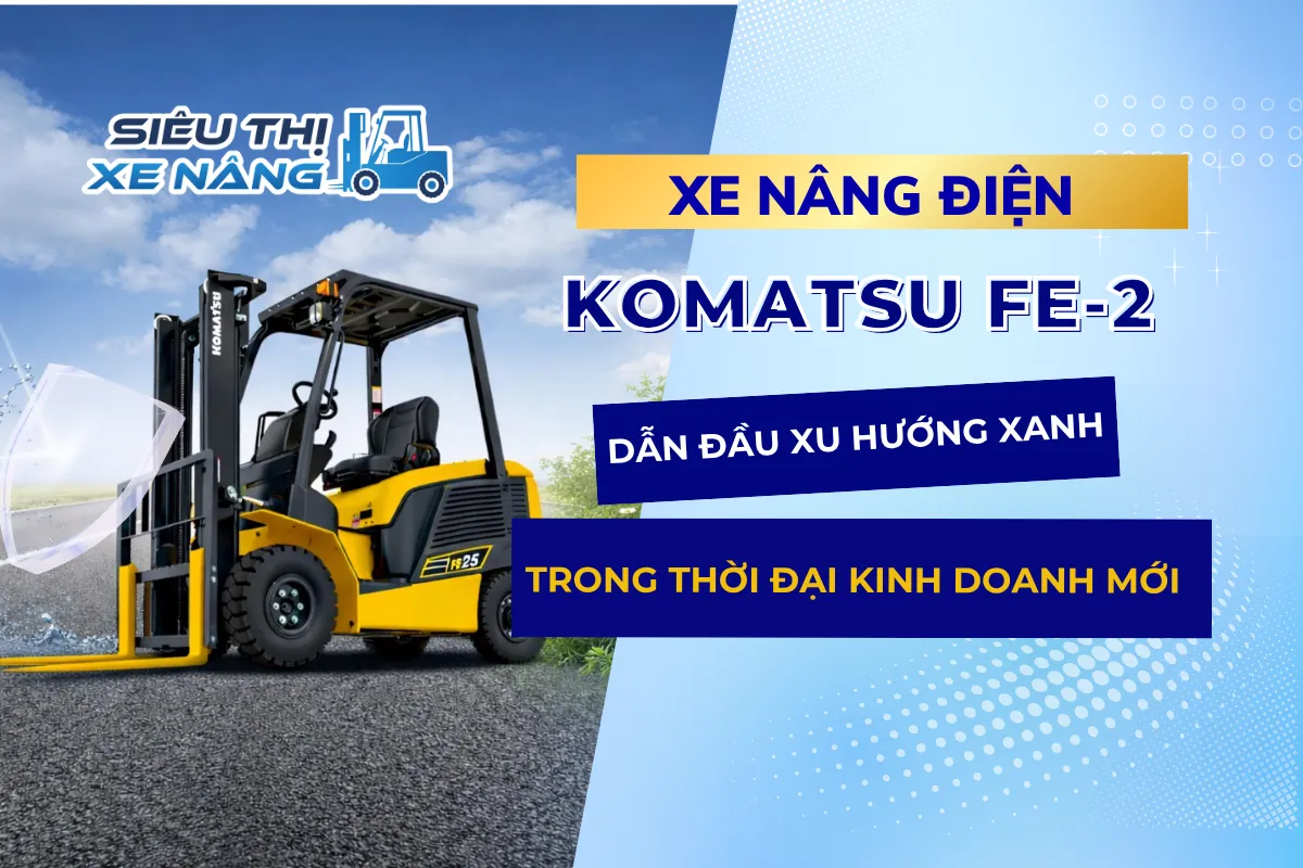 Xe nâng điện Komatsu FE-2 – “Trái Tim Xanh” Cho Kỷ Nguyên Nâng Hạ Hiện Đại bìa