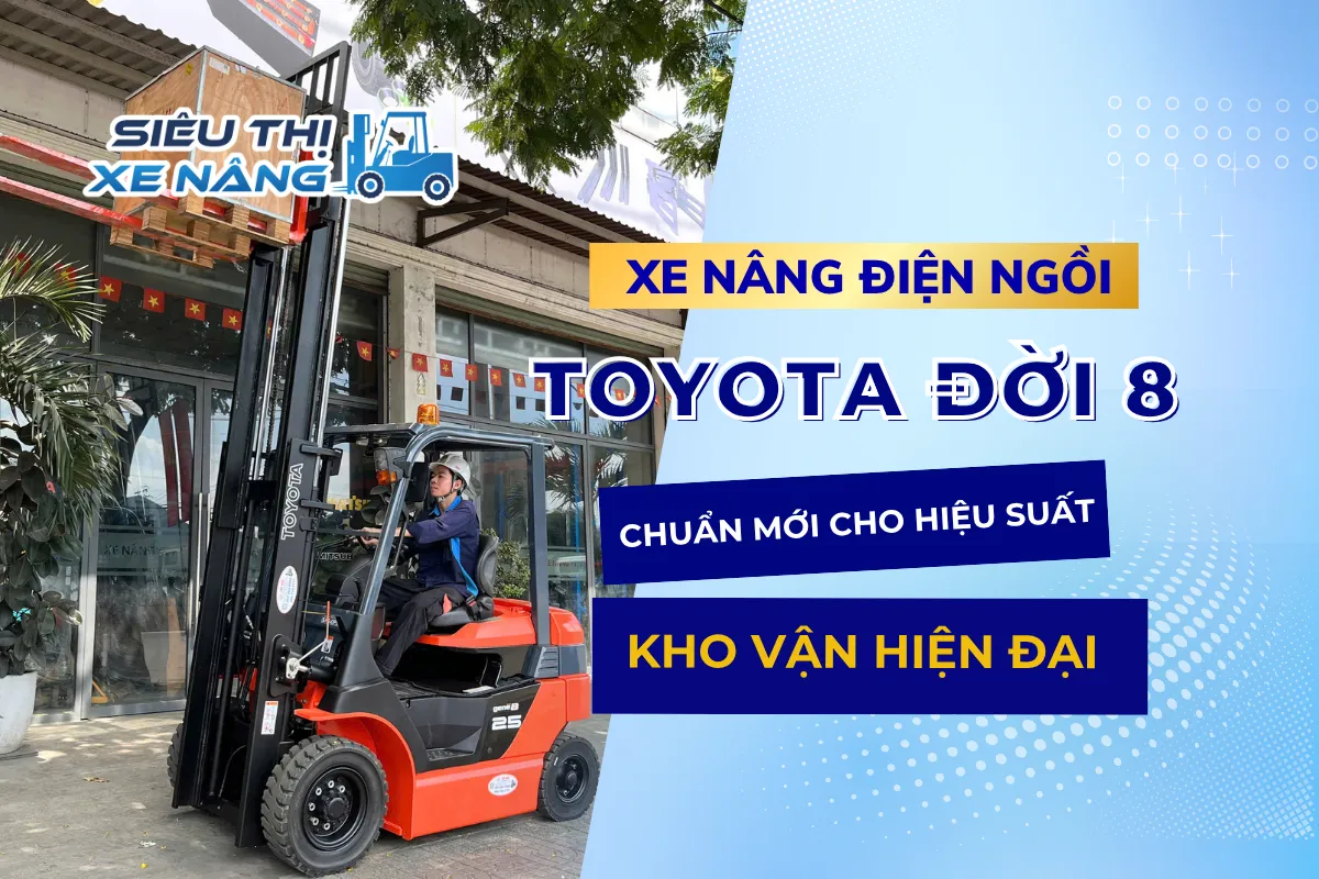 Xe nâng điện toyota đời 8 - lựa chọn nâng tầm hiệu suất vận hành doanh nghiệp hiện đại