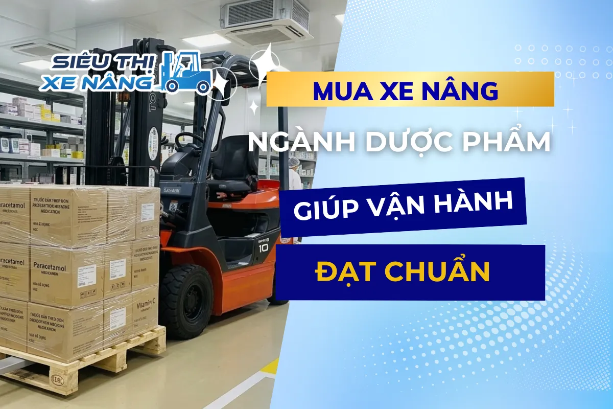 Xe nâng dược phẩm - Yếu tố cốt lõi giúp vận hành đạt chuẩn trong ngành dược phẩm bìa