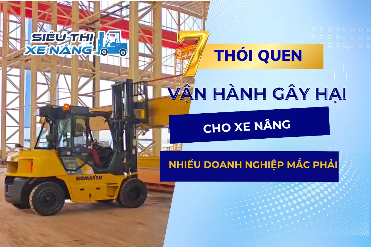 7 thói quen vận hành gây hại xe nâng