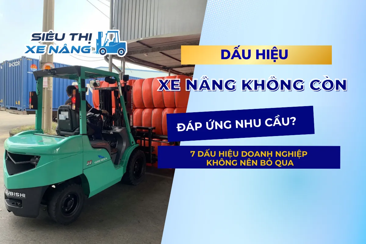 Dấu hiệu xe nâng không còn đáp ứng nhu cầu